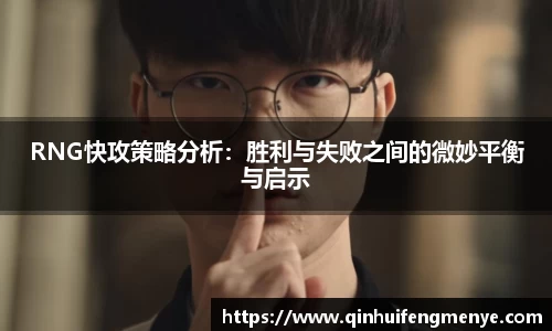 RNG快攻策略分析：胜利与失败之间的微妙平衡与启示