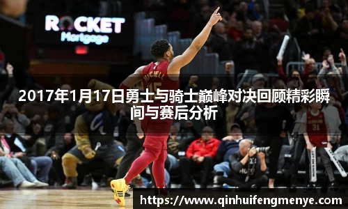 2017年1月17日勇士与骑士巅峰对决回顾精彩瞬间与赛后分析