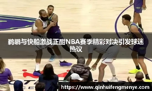 鹈鹕与快船激战正酣NBA赛季精彩对决引发球迷热议